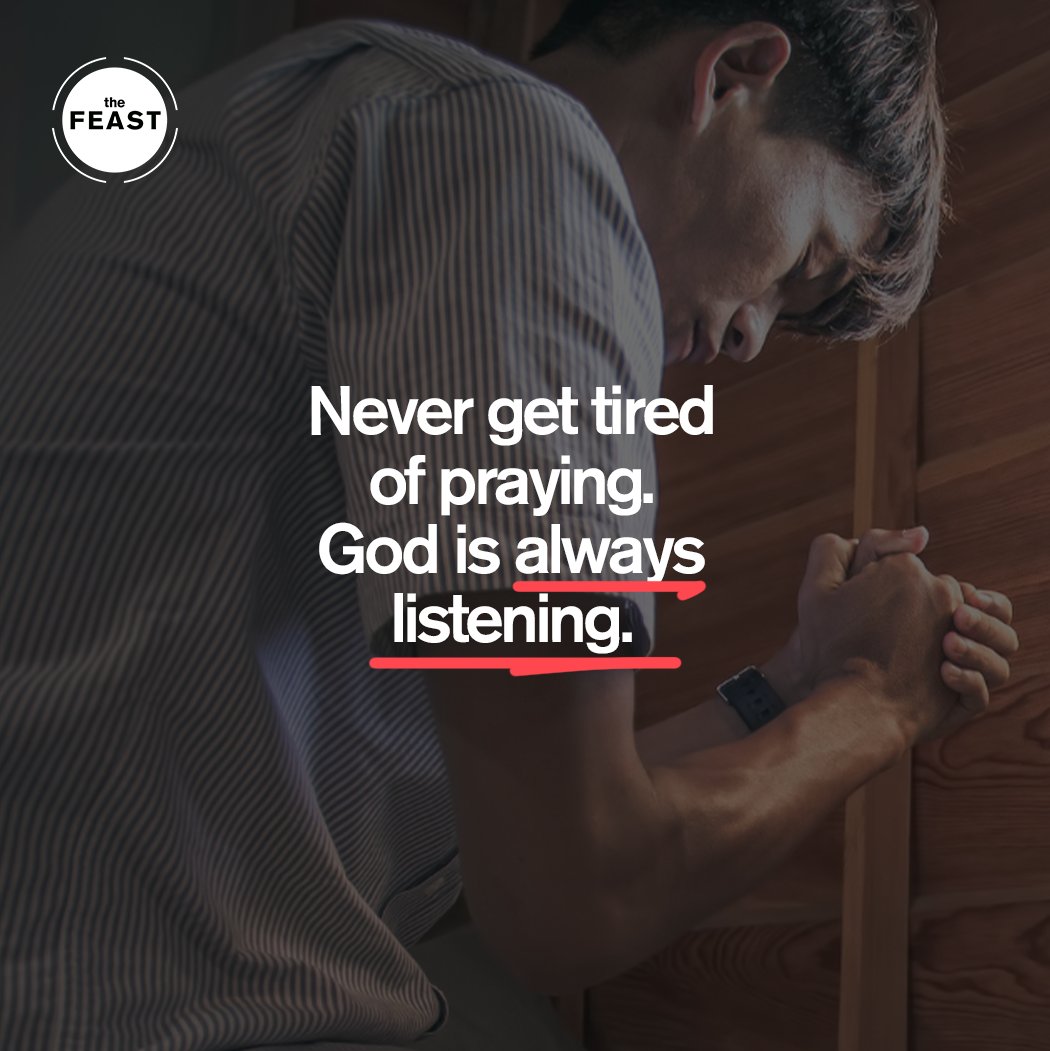 Never get tired of praying. God is always listening.

#TheFeast #Youareloved