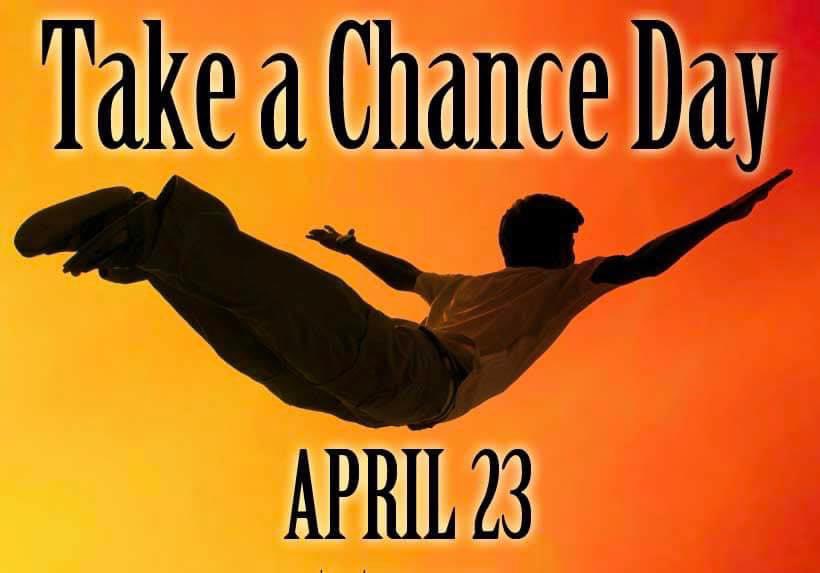 There is no better day than today, National Take a Chance Day on April 23, to stick your neck out and go for it! You’ve heard it said — “the biggest risk is not taking one.” 

So take that leap and go for the dreams you’ve been hesitant to pursue.
#TakeAChanceDay #TakeAChance