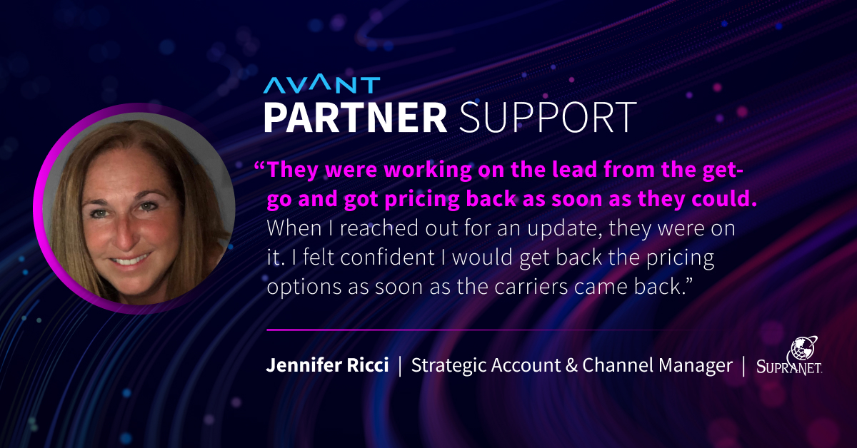 AVANT's Partner Support team brings speed AND efficiency to your opportunities!

Leverage our team of experienced and skilled experts to request customized pricing comparisons that you can share with your customers to provide a streamlined and strong decision-making process.