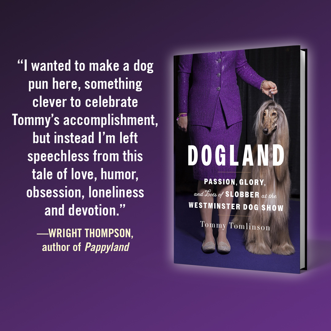 DOGLAND is here! 🏆 From Pulitzer Prize finalist @tommytomlinson comes an inside account of the Westminster Dog Show that follows one dog on his quest to become a champion—and explores the bond between dogs and their people. Out now! 🐶 bit.ly/3NTjp3P