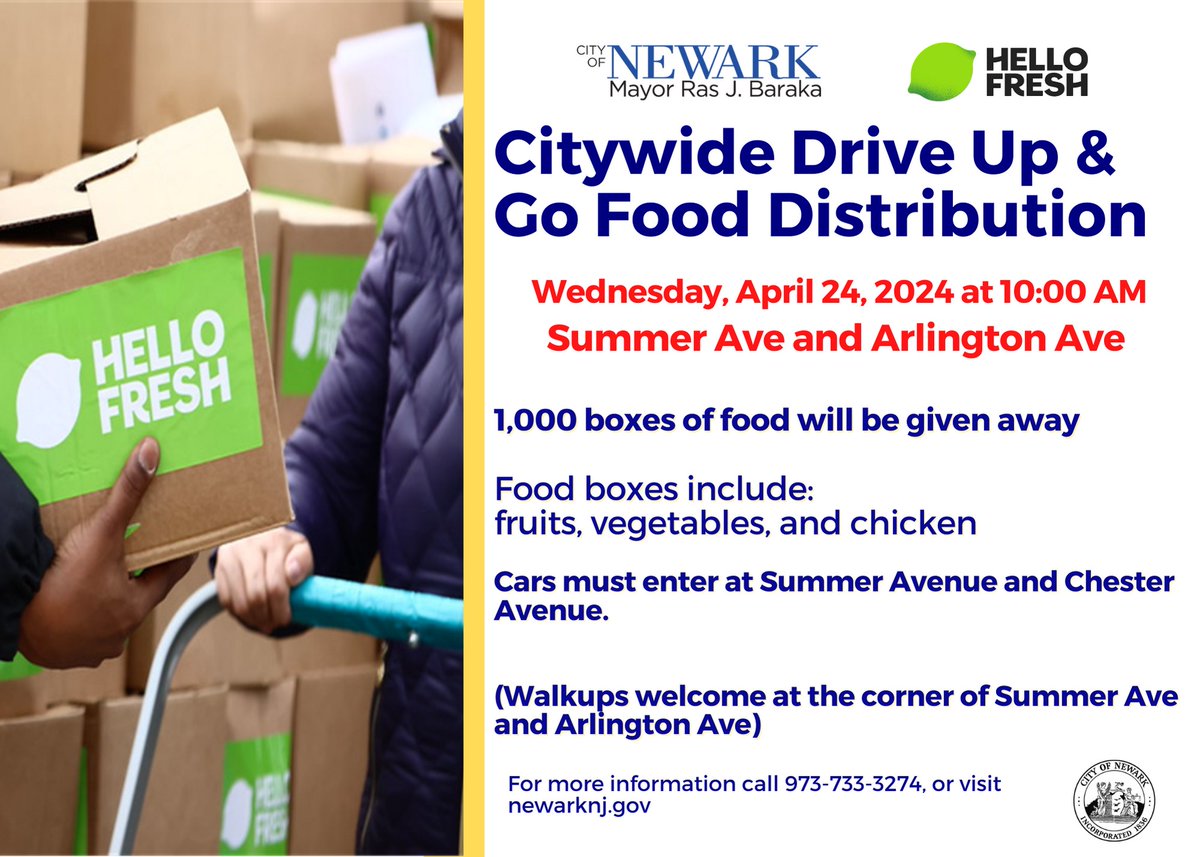 Citywide Drive Up & Go Food Distribution April 24, 2024 at 10:00 a.m. Summer Ave. and Arlington Avenue Cars must enter at Summer Ave. and Chester Ave. 1,000 boxes of food will be given fruits • vegetables • chicken Volunteers needed! Please contact ligginss@ci.newark.nj.us