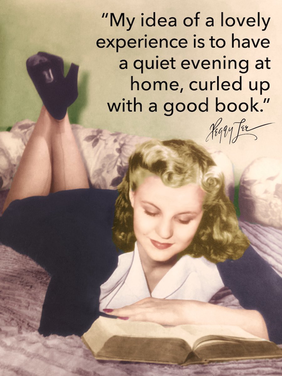 “My idea of a lovely experience is to have a quiet evening at home, curled up with a good book.” –Peggy Lee #peggylee #WorldBookDay