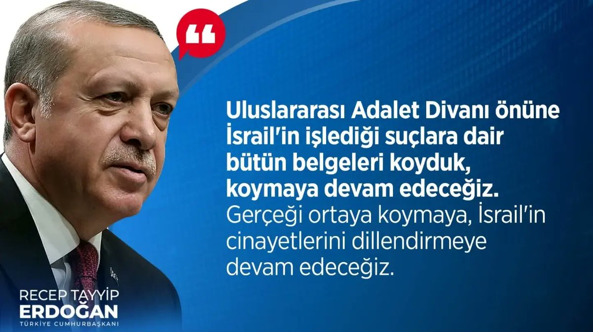 Cumhurbaşkanımız, Genel Başkanımız Sayın Recep Tayyip Erdoğan; 'Uluslararası Adalet Divanı önüne İsrail'in işlediği suçlara dair bütün belgeleri koyduk, koymaya devam edeceğiz.' @RTErdogan