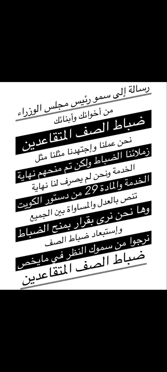 سمو رئيس مجلس الوزراء الشيخ أحمد العبدالله الصباح ياسمو الرئيس #ضباط_الصف_المتقاعدين عملوا بجهد وأجتهاد وشاركوا بالحروب لم يحصلوا على مكافأة نهاية خدمه اسوه بزملائهم الذين تقاعدوا قبلهم وبعدهم واسوه بالضباط..وهم فئه قليله وهناك احكام نهائه نرجوا انصافهم