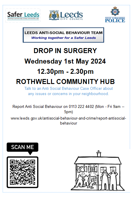 Leeds Anti-Social Behaviour 

Drop In Surgery at Rothwell Community Hub &amp; Library on Wednesday 1st May 12.30pm -2.30pm.

Come and talk to a Anti-Social Behaviour Officer about any concerns you may have.