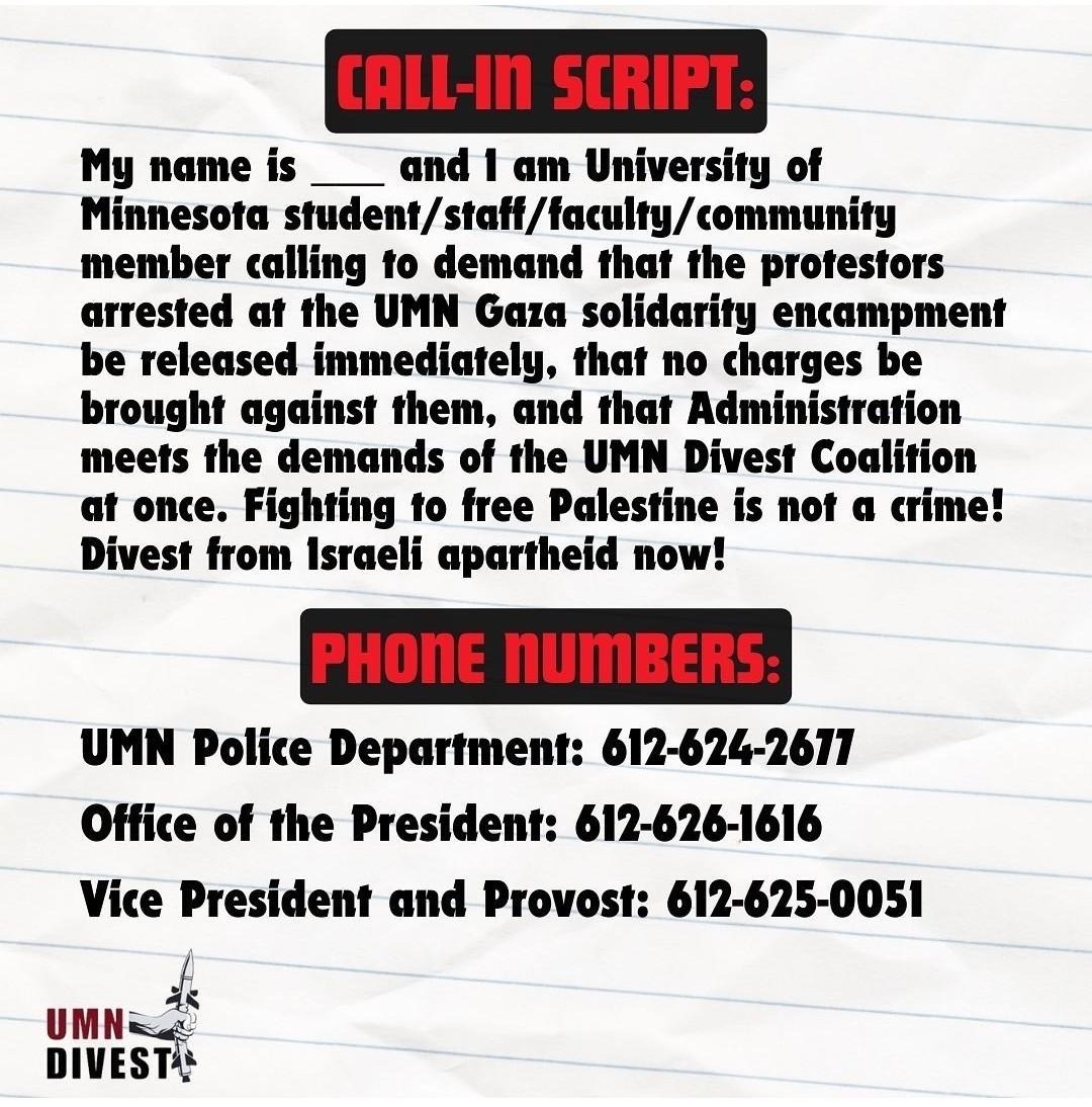 hi, this morning students at the university of minnesota were arrested for having a gaza solidarity encampment on campus. If you're part of the UMN or greater Minneapolis community and would like to help: