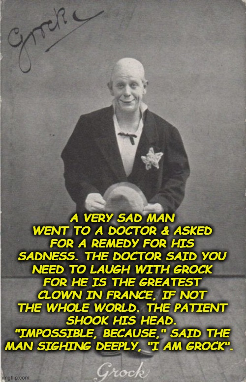 @CINETRONN 🤨 He plagiarized that from 'Grock', born Charles Adrien Wettach - 10 January 1880 – 14 July 1959, a Swiss clown. At least he plagiarizes from the best & he studies the history of clowns. Real clowns. The skilled actors which are real clowns. Not j.o. drag queens.