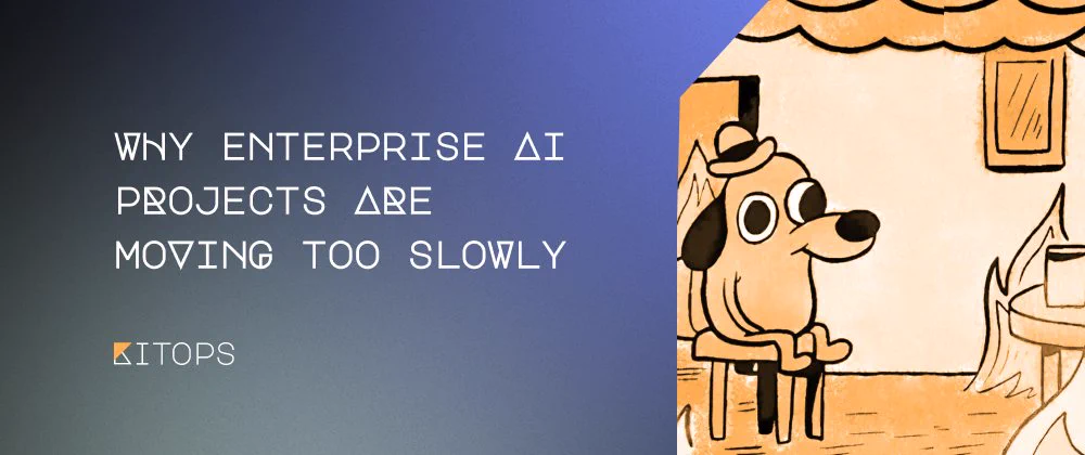Why enterprise AI projects are moving so slowly, by KitOps. 