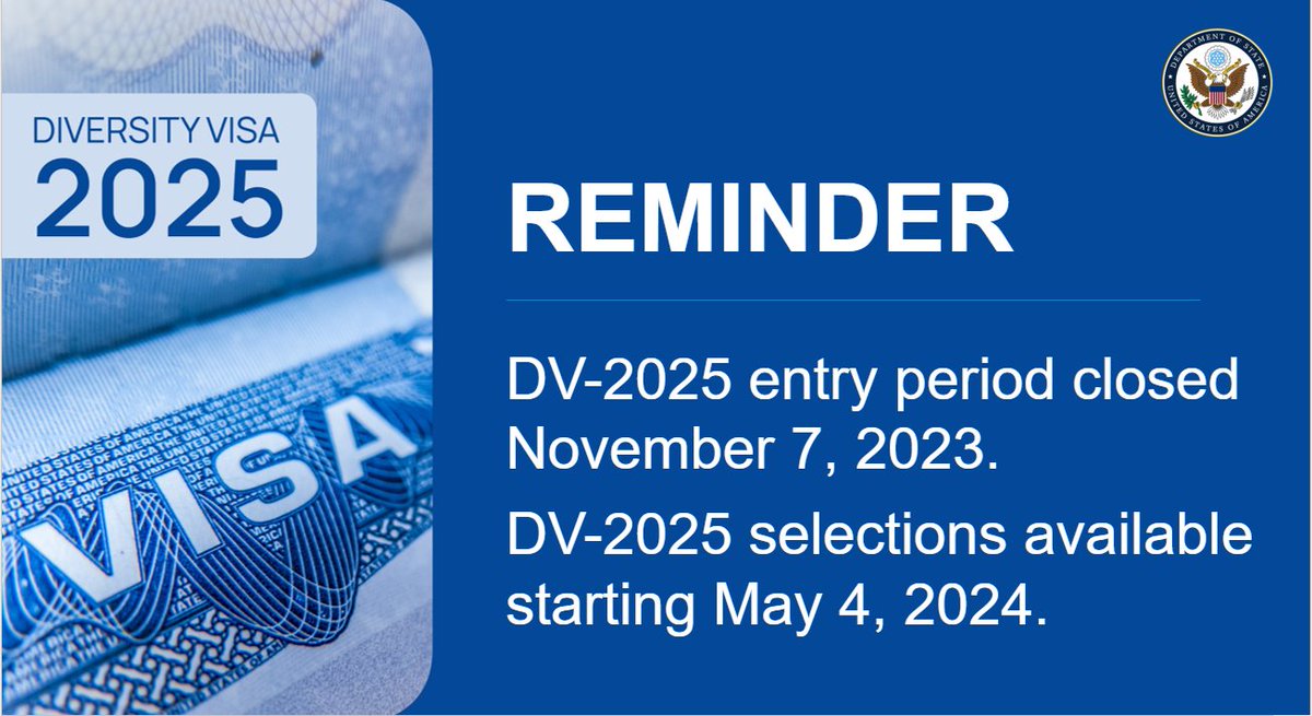 Reminder: the entry period for DV-2025 closed November 7, 2023. Do not be fooled by people or websites asking you to provide your information to enter now. These are scams. The applications selected for further processing will become available May 4, 2024, at 12 p.m. EDT at