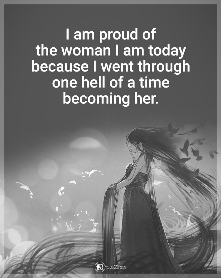 “I am proud of the woman I am today because I went through one hell of a time becoming her.”