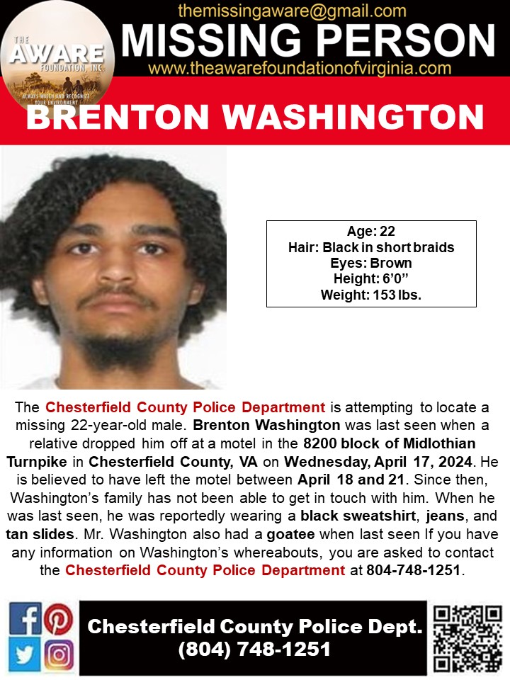 ***MISSING*** CHESTERFIELD COUNTY, VA The Chesterfield County Police is attempting to locate a missing 22-year-old male. Brenton Washington was last seen when a relative dropped him off at a motel in the 8200 block of Midlothian Turnpike in Chesterfield County, VA on Wednesday,