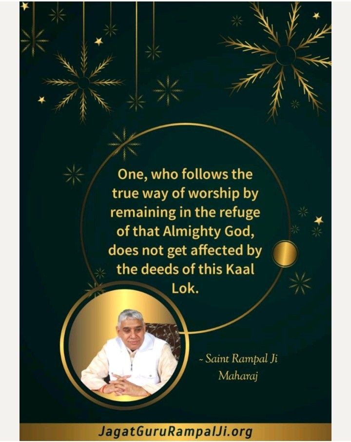 #GodMorningTuesday  

One,
who follows the true way of worship by remaining in the refuge of that Almighty God, does not get affected by the deeds of this Kaal Lok.
@SaintRampalJiM 
Visit Saint Rampal Ji Maharaj YouTube Channel for More Information
#tuesdaymotivations