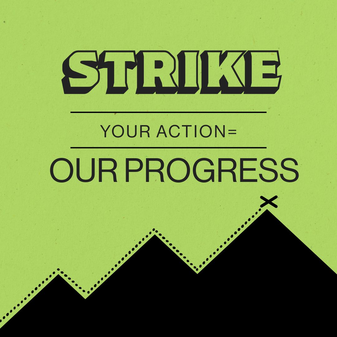 Every person on the picket line counts now, every individual makes a huge difference! [Img: Green graphic reading 'Strike, your action= our progress' with a set of 3 peaks and a dotted line traversing them, with an X at the top of the highest]