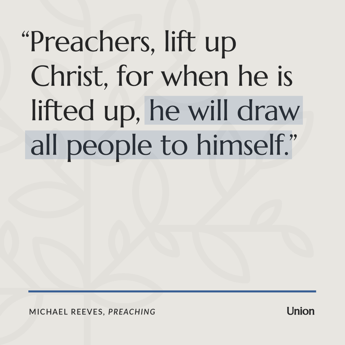 Preachers, lift up Christ, for when he is lifted up, he will draw all people to himself. From 'Preaching' by @mike_reeves. Pre-order from @UnionPublishing now: unionpublishing.org/product/preach…