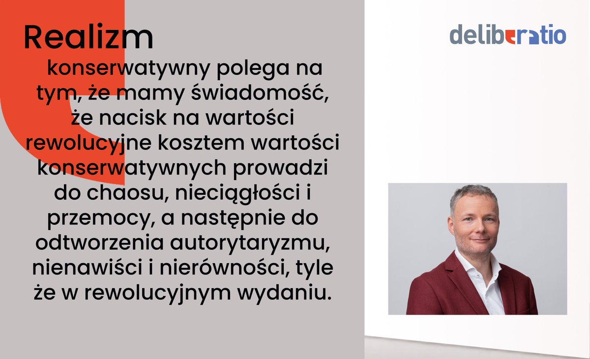 'Realizm konserwatywny polega na tym, że mamy świadomość, że nacisk na wartości rewolucyjne kosztem wartości konserwatywnych prowadzi do chaosu, nieciągłości i przemocy, a następnie do odtworzenia autorytaryzmu, nienawiści i nierówności, tyle że w rewolucyjnym wydaniu.' - prof.