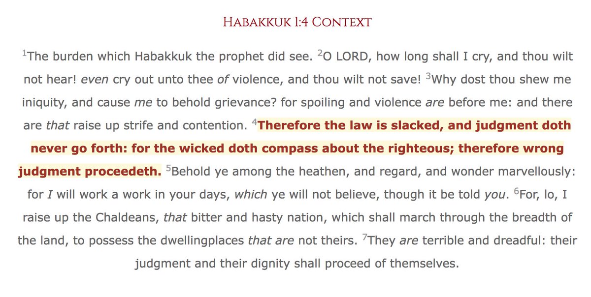 “Therefore the law is slacked, and judgment doth never go forth: for the wicked doth compass about the righteous; therefore wrong judgment proceedeth.” Habakkuk 1:4 KJV “So the law is paralyzed, and justice never goes forth. For the wicked surround the righteous; so justice