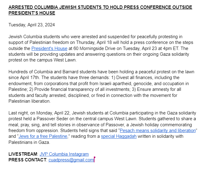 Jewish Columbia students who were arrested and suspended for peacefully protesting in support of Palestinian freedom will hold a press conference on the steps outside the President's House at 60 Morningside Drive on Tuesday, April 23 at 4pm ET. Contact: cuadpress@gmail.com