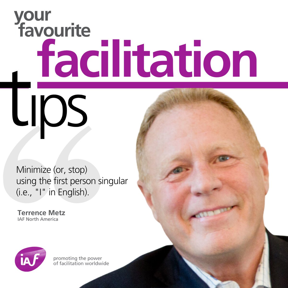 Terrence Metz, an IAF North America member, and a facilitator with 24 years of experience finds it useful to minimize (or, stop) using the first person singular. If you are an IAF member, please write in to iaf-world.org/site/forms/you… your favourite facilitation tip.