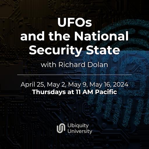 UFOs and the National Security State with Historian, Richard Dolan (@I_D_Official) 

Online Course Provided By @UbiquityU in Partnership with the New Paradigm Institute.   Format: 4 Live Zoom Live Webinars  

Dates: April 25, May 2, May 9, May 16 2024 (Thursdays) at 11 AM Pacific