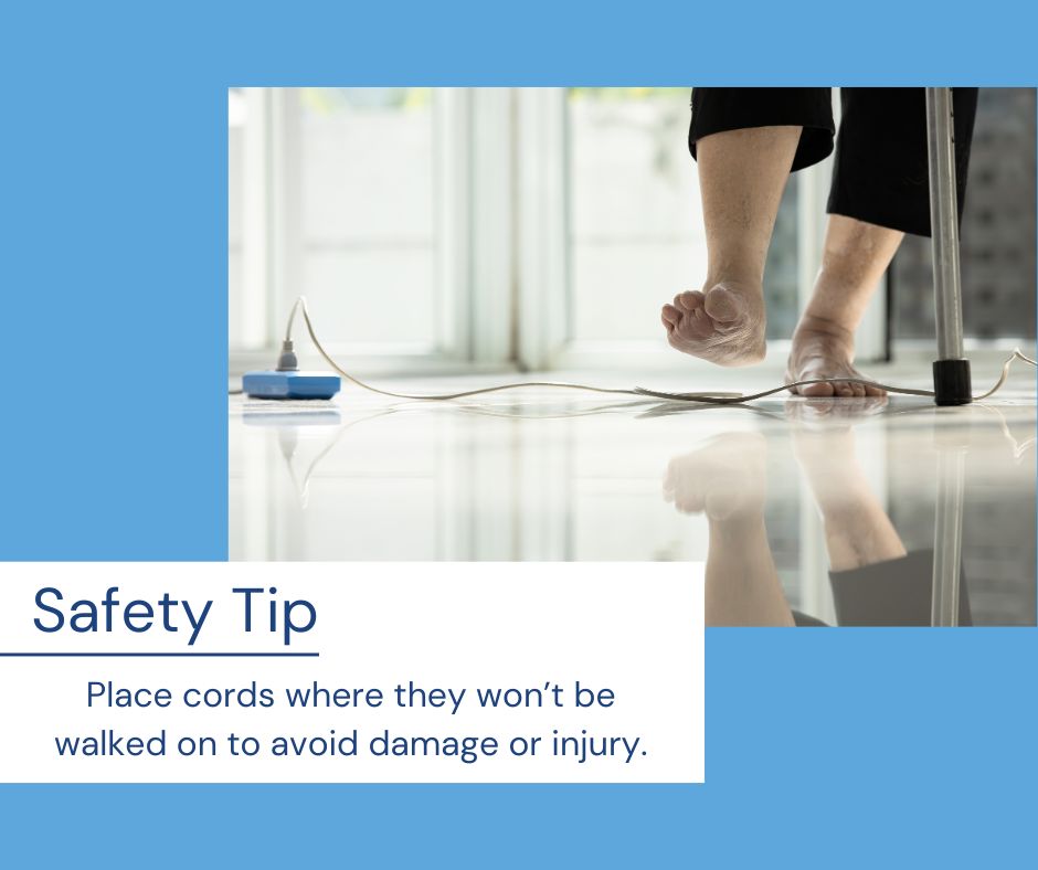 Safety Tip: Help protect your cords from damage! Do not place a cord where it's likely to be walked on and avoid twisting, kinking or crushing electric cords.