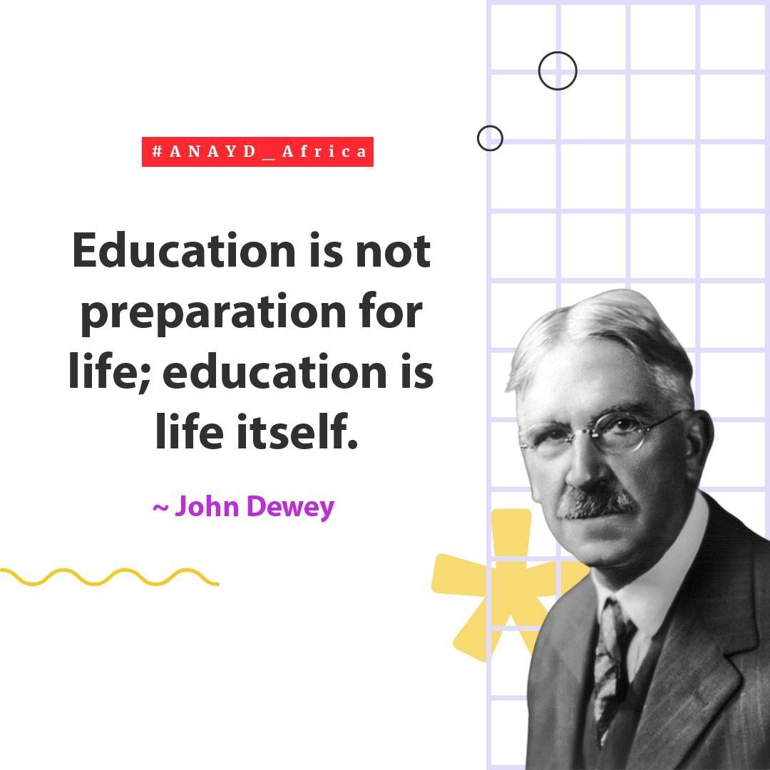 Education is not preparation for life; education is life itself. -John Dewey #ANAYD_Africa