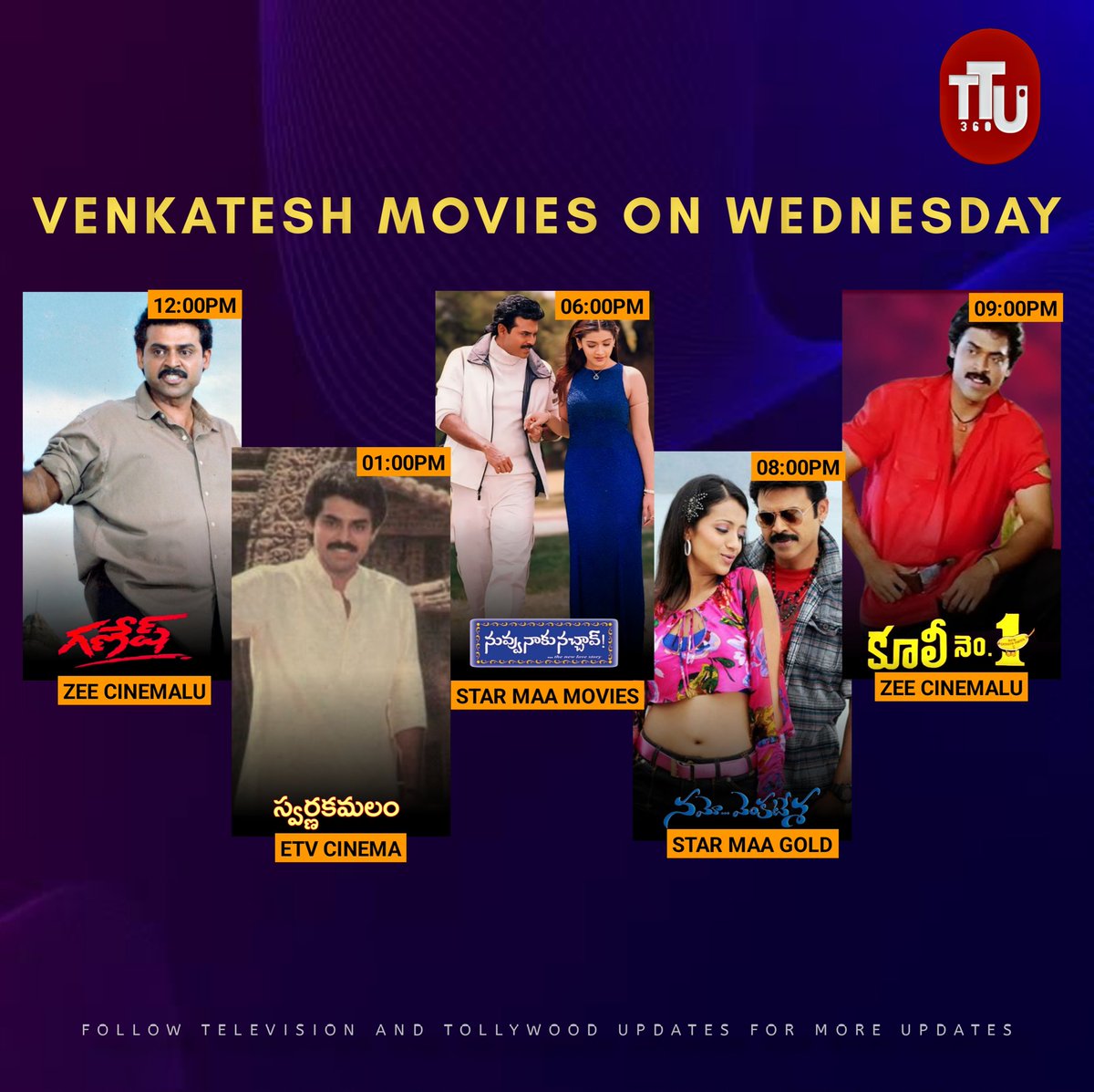 Victory #Venkatesh Special Movies on Wednesday

#Ganesh 12:00PM on #ZeeCinemalu 
#Swarnakamalam 01:00PM on #EtvCinema
#NuvvuNakuNachav 06:00PM on #StarMaaMovies
#NamoVenkatesa 08:00PM on #StarMaaGold
#CoolieNo1 09:00PM on #ZeeCinemalu