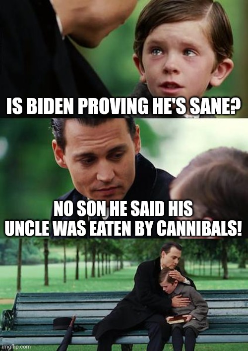 @JoeBiden No we're not going to vote for the guy who lied that his uncle was eaten by cannibals!