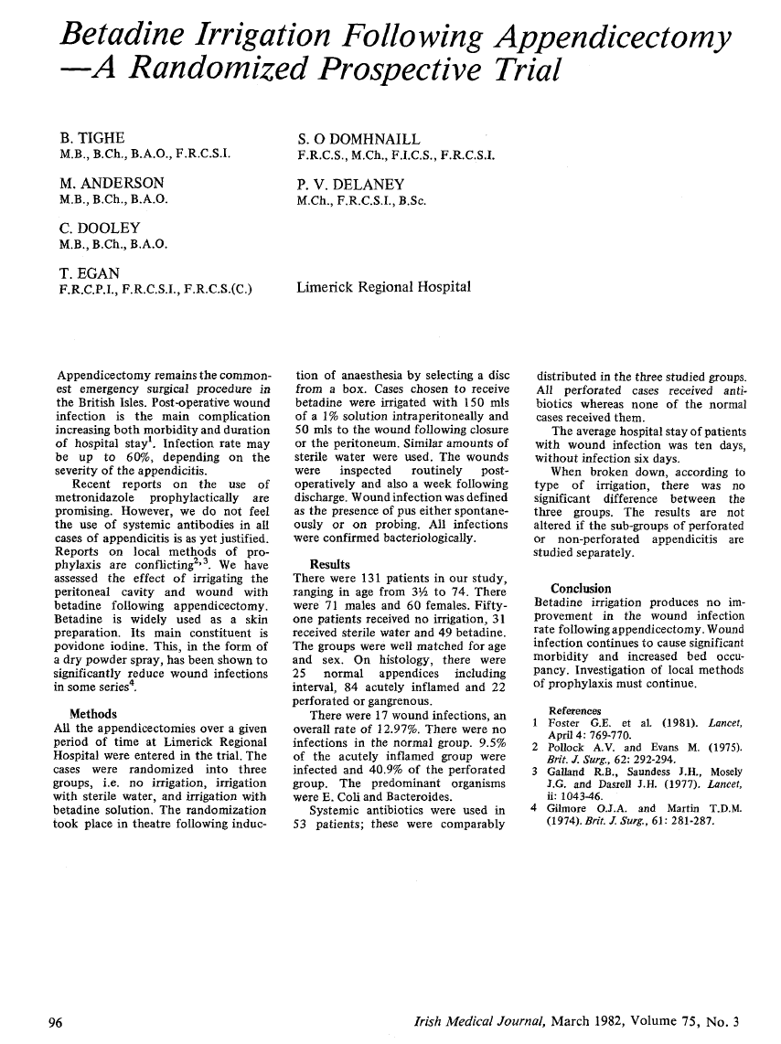 Betadine irrigation following appendicectomy--a randomized prospective trial Irish Medical Journal 75(3): 96 1982 ISSN/ISBN: 0332-3102 PMID: 7042641 eurekamag.com/research/042/3…