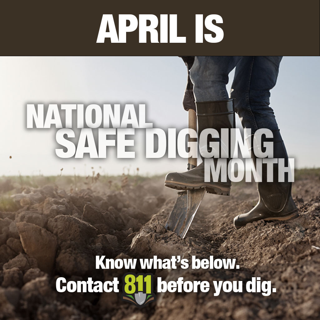 Congress and most Governors across the U.S. recognize April as National Safe Digging Month (NSDM). Before you start any digging project, remember to contact 811 at least a few days beforehand. This simple step can prevent accidents and ensure that buried utilities are marked.