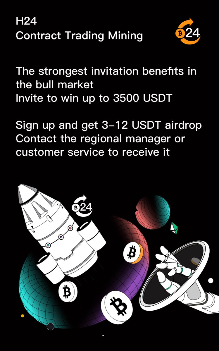 Hash24 (H24) Contract trading and mining The strongest bull market invites good news. Be invited to win up to 3500 USDT. Register to receive 3-12 USDT airdrops. Contact the regional manager or customer service to receive