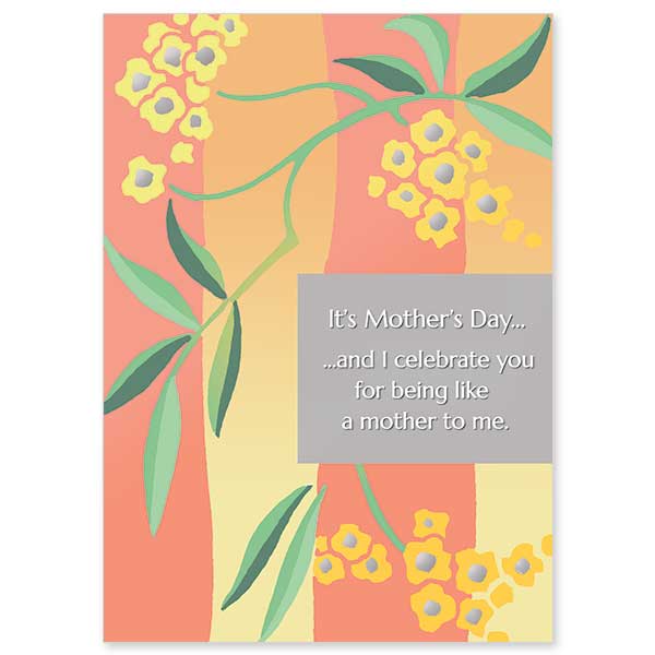 Is there a special woman in your life who has been like a mother to you? Perhaps your stepmother, grandmother or mentor. Honor her on Mother's Day with this card created for your special relationship. (order CB10607) For more Mother's Day cards, go to printeryhouse.org