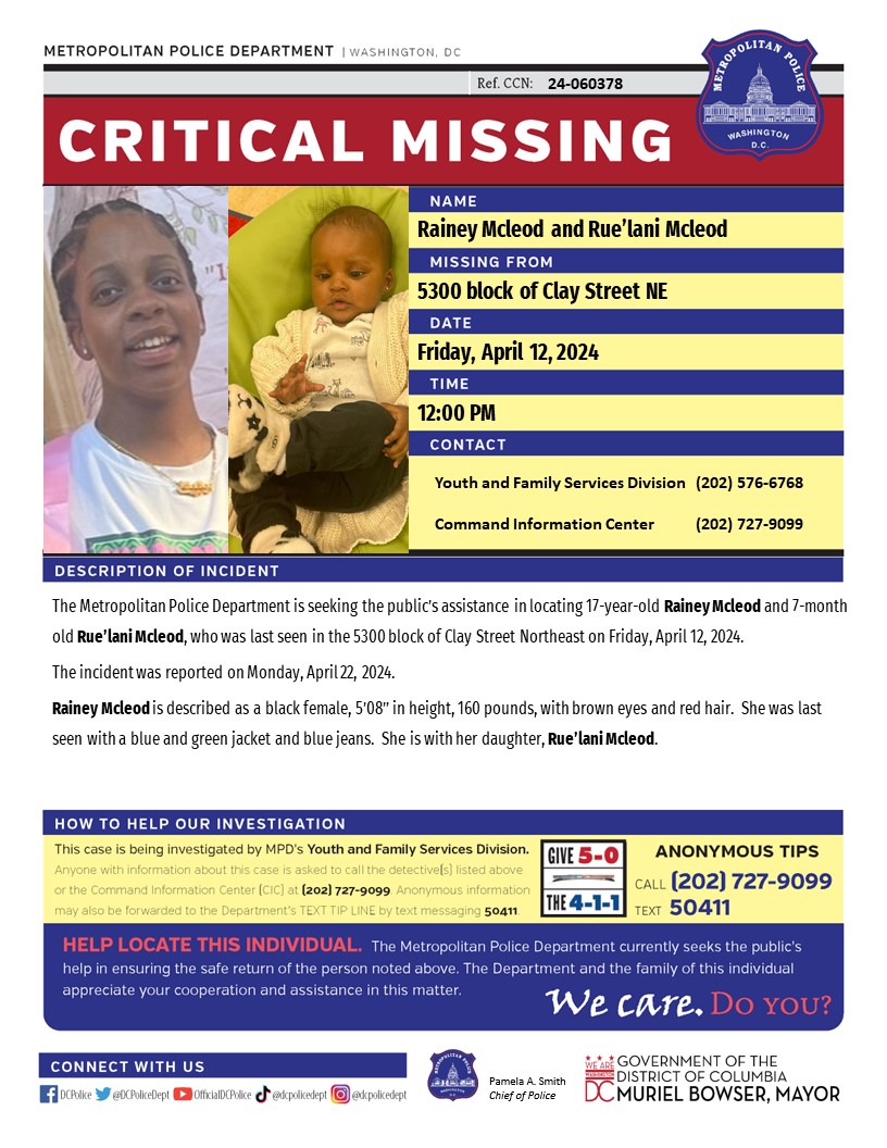 Critical #MissingPerson 17-year-old Rainey Mcleod and 7-month old Rue’lani Mcleod, who were last seen in the 5300 block of Clay Street, Northeast, on Friday, April 12, 2024. The incident was reported on Monday, April 22, 2024. Have info? Call 202-727-9099/text 50411