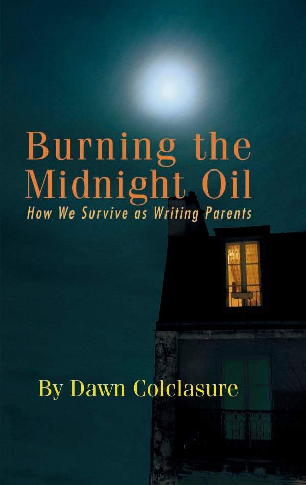 BURNING THE MIDNIGHT OIL: How We Survive as Writing Parents, a collection of interviews and essays by and with writing parents, by Dawn Colclasure booklocker.com/books/1743.html #writing #parenting #writers #freelancewriting #WritingCommunity #WorldBookDay