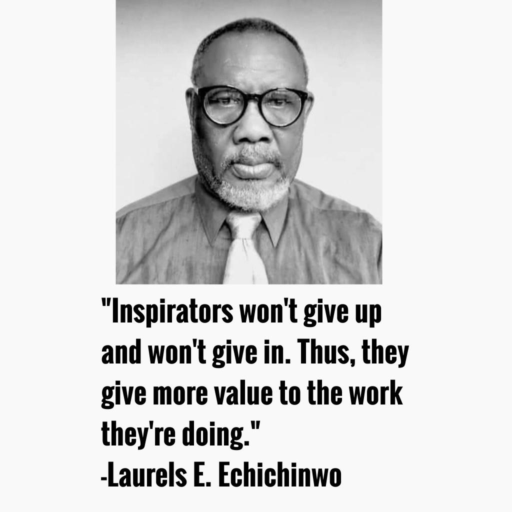 'Inspirators won't give up and won't give in. Thus, they give more value to the work they're doing. ' -Laurels E. Echichinwo 
#laurelsechichinwoinspirationalquotes