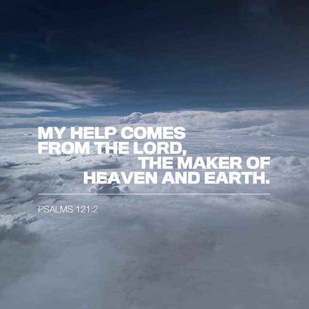 My help comes from the LORD, the Maker of heaven and earth.