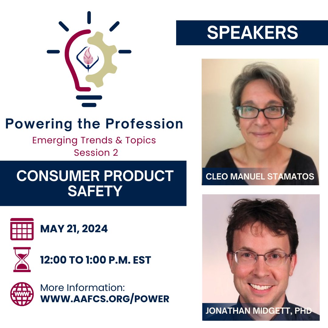 Join Us for Powering the Profession Session 2: Emerging Trends Impacting Consumer Product Safety Panelists: Cleo Manuel Stamatos - American National Standards Institute Jonathan Midgett - Consumer Product Safety Commission Information & Registration: aafcs.org/power
