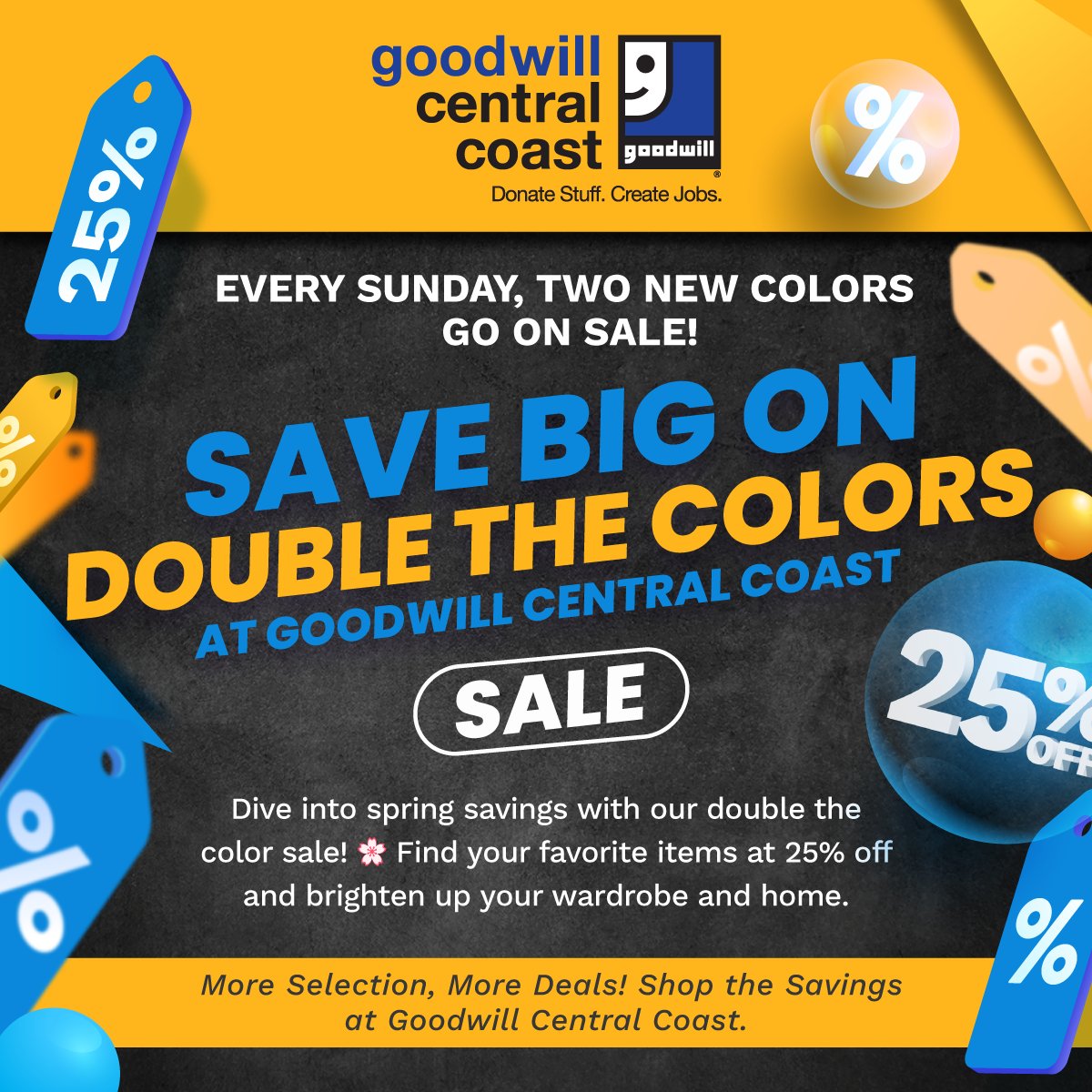 Save Big Sale! Every Sunday, two new colors go on sale!

Dive into spring savings with our double the color sale-find your favorite items at 25% off and brighten up your wardrobe and home. #GoodwillCentralCoast #ShopforGood #StartatGoodwillCC