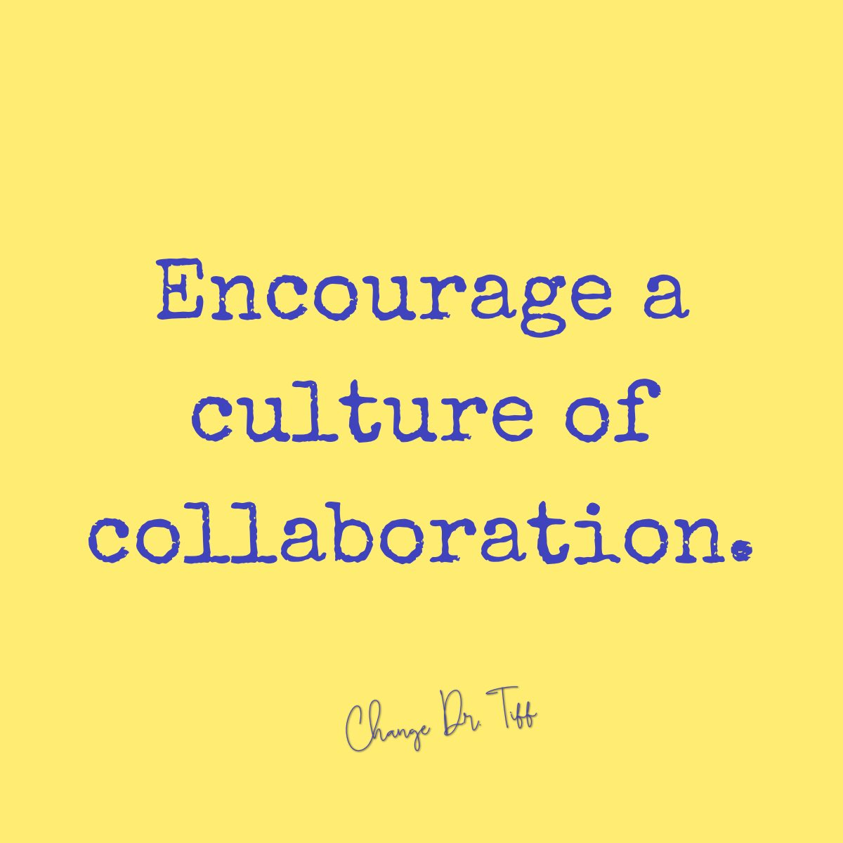 Encourage a culture of collaboration.

We’re stronger together.

#BeTheChange #ChangeDrTiff