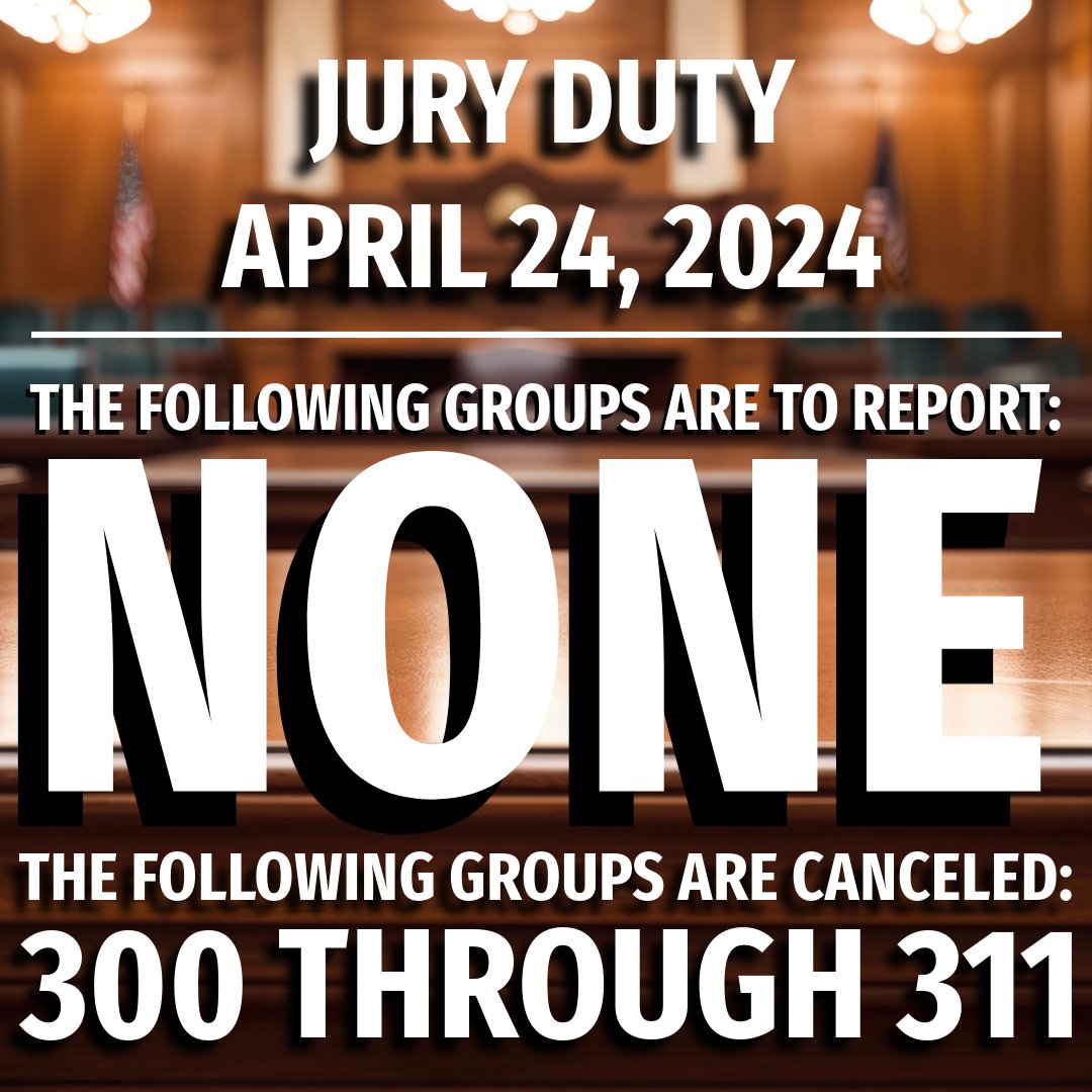 🏛️Jury Duty, Wednesday, April 24, 2024 The following Group is to report for jury duty: NONE. Groups 300 through 311 are Canceled.