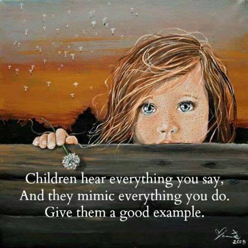 Children hear everything you say, and they mimic everything you do. Give them a good example. ~ Yes, but there is far more negative influences on children than just bad parenting. From the internet to social media to cable news, kids can be easily manipulated.