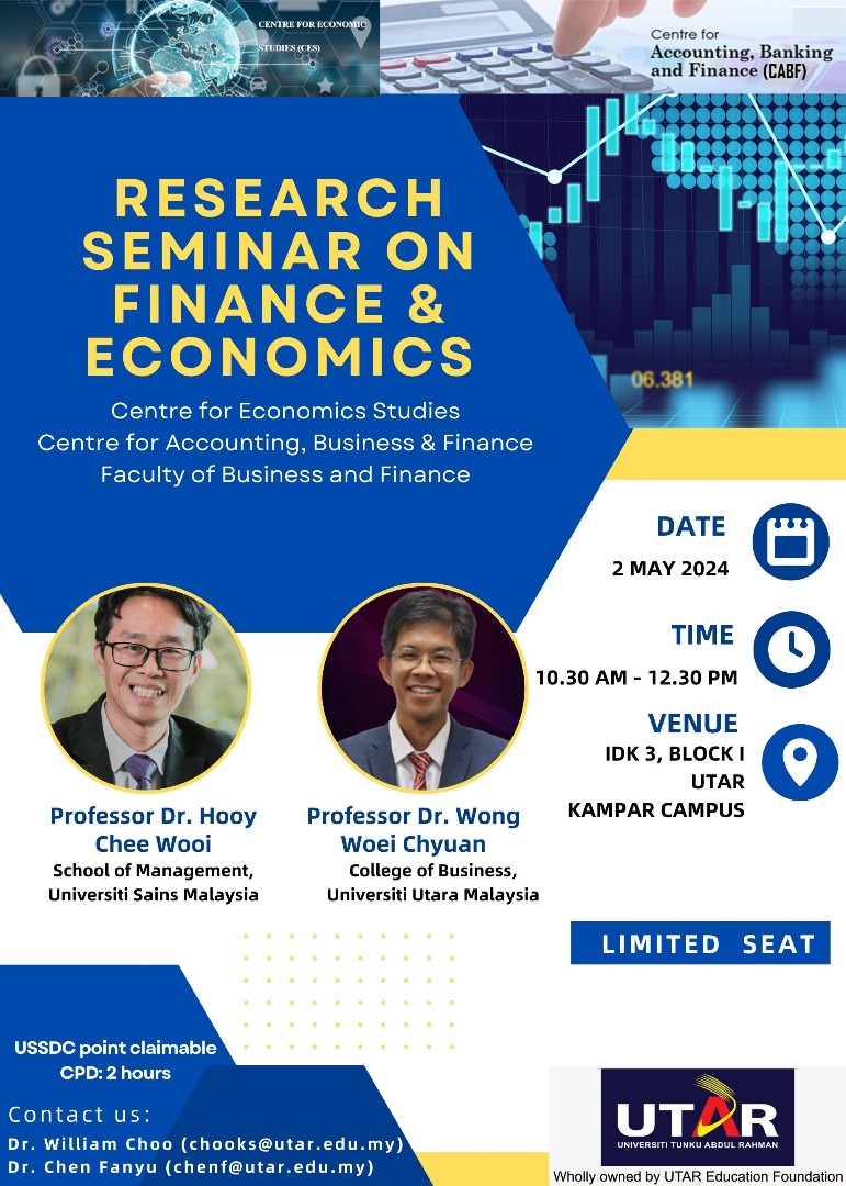 Research Seminar on Finance & Economics Date: 2 May 2024 Time: 10.30am – 12:30pm Venue: IDK 3, Block I, UTAR Kampar Campus Language: English Any enquiries, please contact: Email: Dr William Choo (chooks@utar.edu.my) or Dr Chen Fanyu (chenf@utar.edu.my) Thank you.