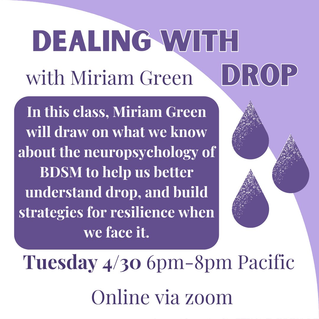 ONLINE: Dealing with Drop with Miriam Green! Happening on Tuesday 4/30 2024 at 6pm-8pm Pacific. Happening online via Zoom.

In this class, Miriam Green will draw on what we know about the neuropsychology of BDSM to help us better understand drop, and build strategies for it.