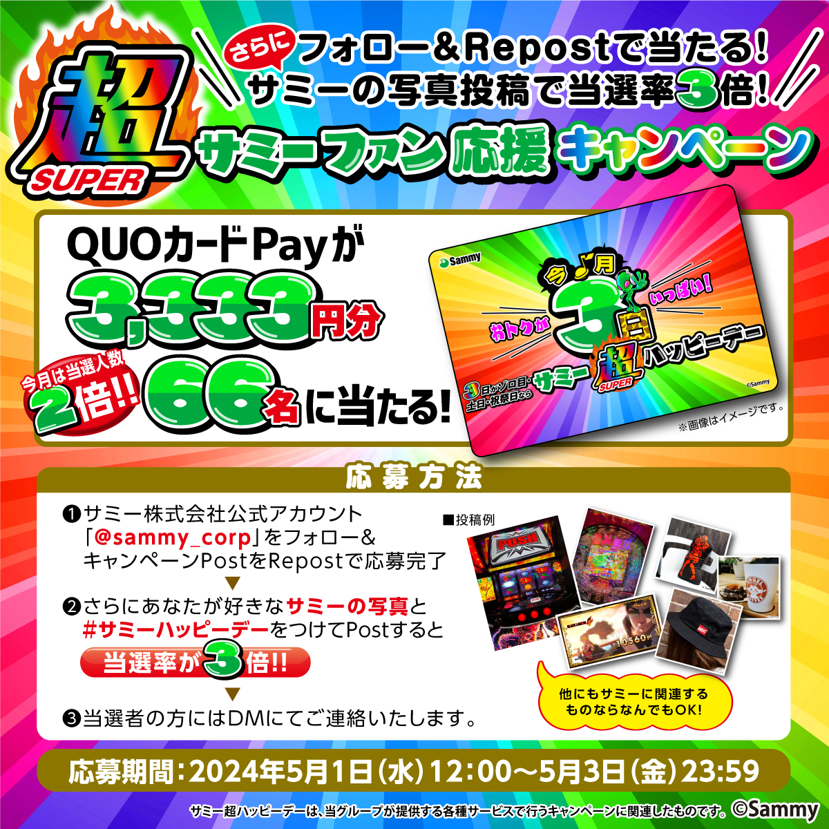 ／
今月3日は #サミー超ハッピーデー キャンペーン開催🎊
＼

QUOカードPay3,333円分が66名に当たる🎯

応募📝
①@sammy_corp をフォロー&この投稿をリポスト
②サミーに関連する画像+#サミーハッピーデー をつけて引用リポストで当選率3倍
③当選者にDM💌

詳細💻
sammy.co.jp/japanese/anniv…