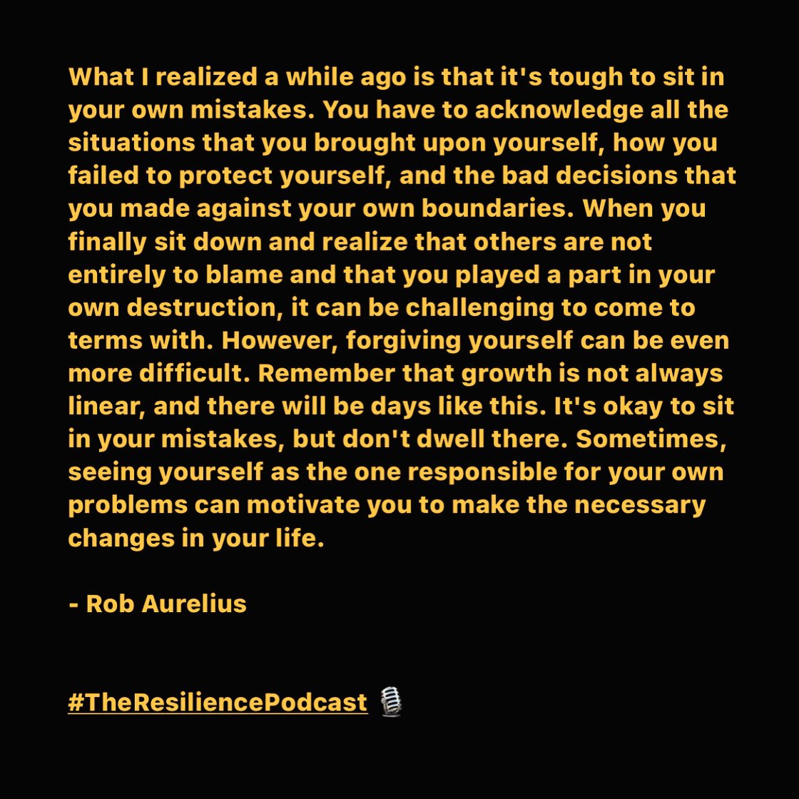 What I realized a while ago is that it's tough to sit in your own mistakes. You have to acknowledge all the situations that you brought upon yourself, how you failed to protect yourself, and the bad decisions that you made against your own boundaries. When you finally sit down