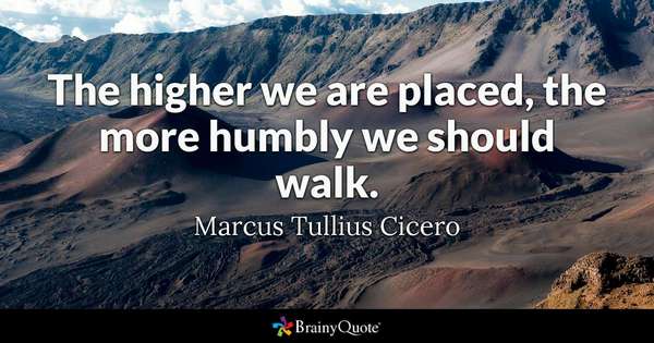 'The higher we are placed, the more humbly we should walk.' ~Marcus Tullius Cicero #leadership #quote