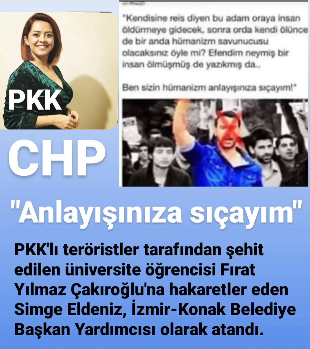 ANLAYIŞINIZA SIÇAYIM
@SimgEeldeniz @kilicdarogluk

@benguturktv
@Ulku_Ocaklari @dbdevletbahceli
@MHP_Bilgi @TC_icisleri @ikalin1 

PKK'lı teröristler tarafından şehit edilen Fırat Yılmaz Çakıroğlu'na hakaretler eden Simge Eldeniz İzmir-Konak Belediye Başkan Yardımcısı oldu.