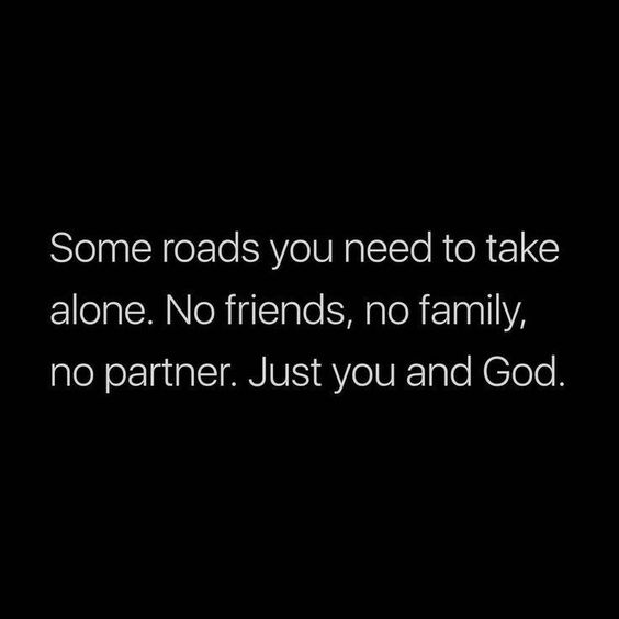 Some roads you need to take alone.