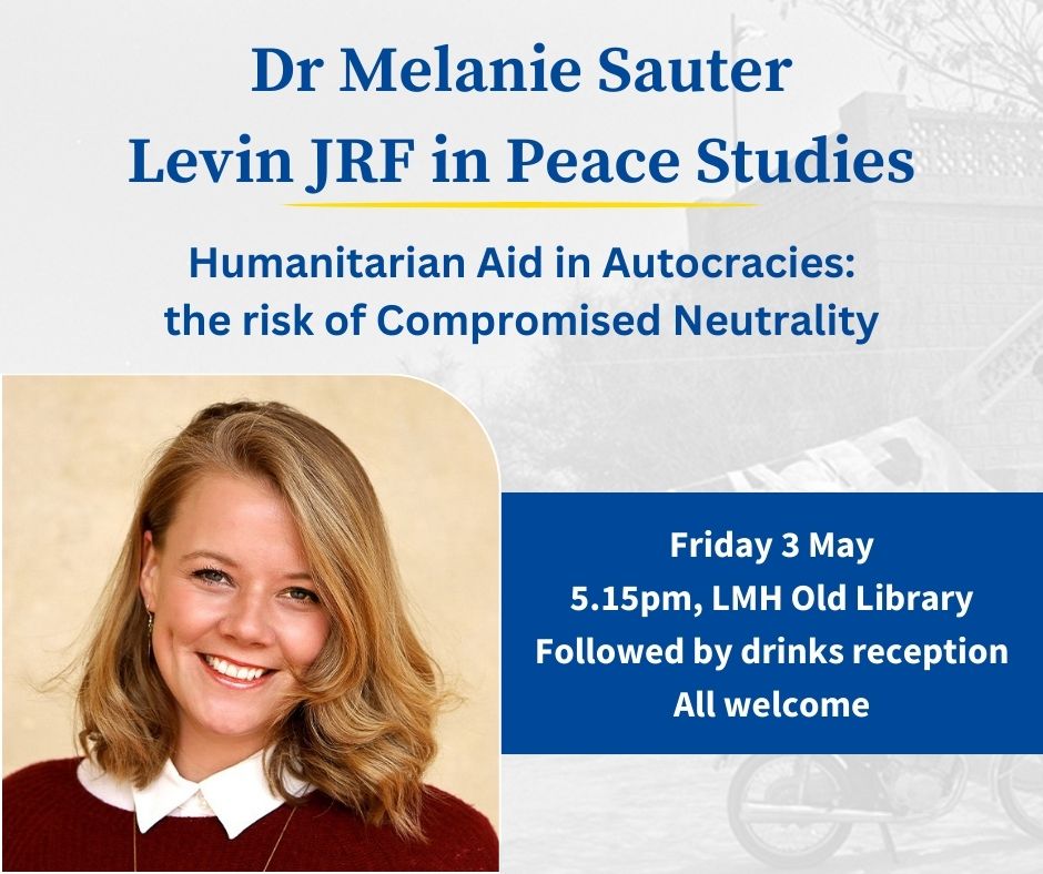 Join us for Dr Melanie Sauter's Inaugural Seminar as Levin Junior Research Fellow in Peace Studies @Politics_Oxford in LMH's Old Library at 5.15pm on Friday 3 May. She will speak on: 'Humanitarian Aid in Autocracies: the risk of Compromised Neutrality'. bit.ly/3UvvIHL