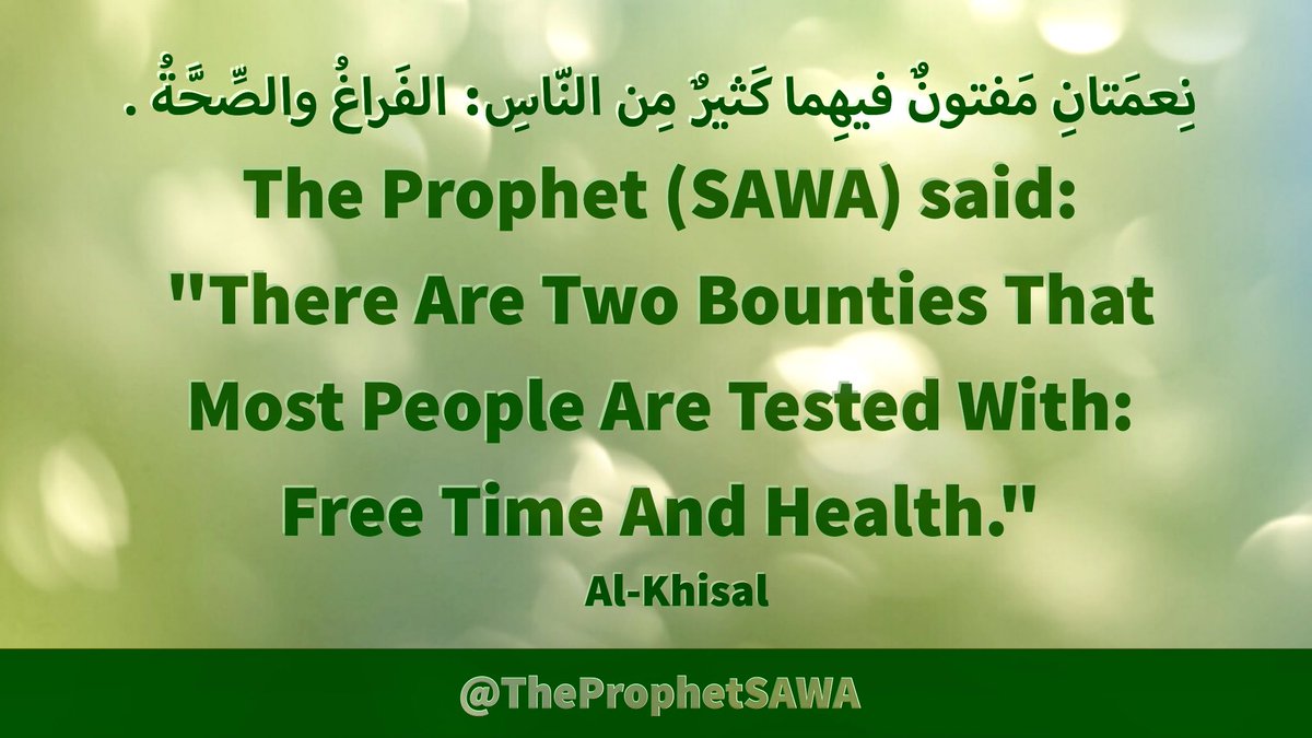 #HolyProphet (SAWA) said: 

'There Are Two Bounties 
That  Most  People  Are 
Tested With:  Free Time 
And Health.' 

#ProphetMohammad #Rasulullah 
#ProphetMuhammad #AhlulBayt