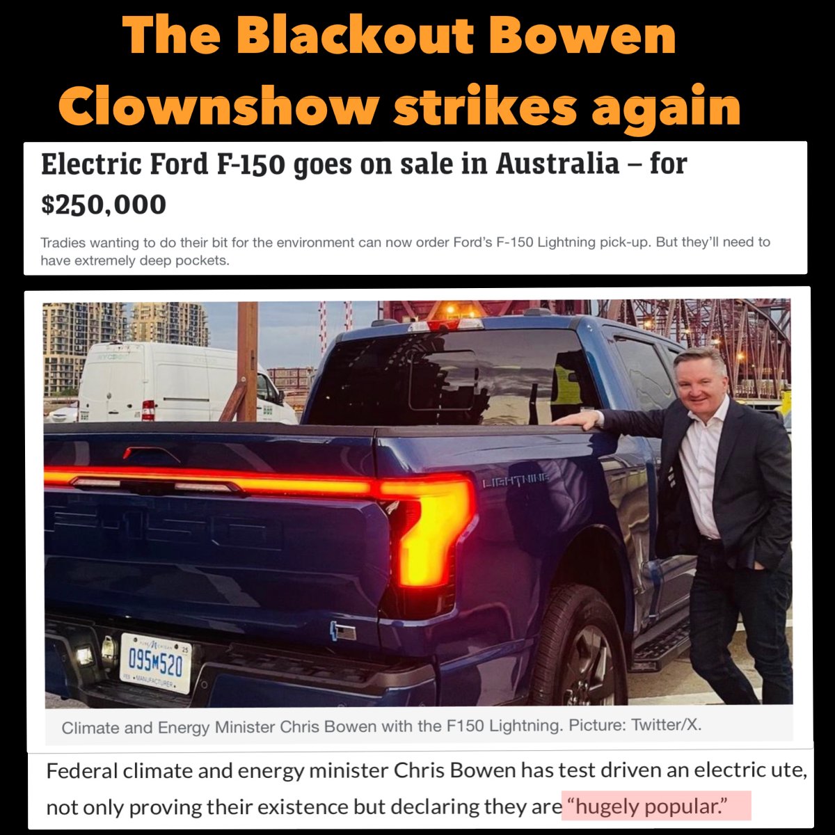 'HUGELY POPULAR” 🤡🤡🤡 THE BLACKOUT BOWEN CLOWNSHOW STRIKES AGAIN !! Blackout has done it again. His much praised Electric Ford F-150 Ute has finally hit the Australian market - at $250,000. However on road costs and optional extras push the price a tradie would pay to